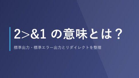 2>&1 の意味とは？標準出力・標準エラー出力とリダイレクトを整理