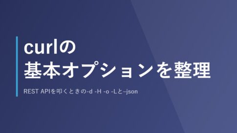 curlの基本オプションを整理｜REST APIを叩くときの-d -H -o -Lと–json