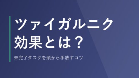 ツァイガルニク効果とは？未完了タスクを頭から手放すコツ