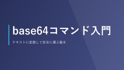 base64コマンド入門｜テキストに変換して安全に運ぶ基本