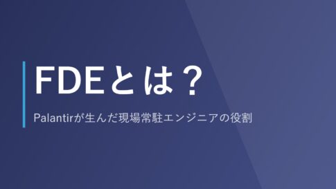 FDEとは？Palantirが生んだ現場常駐エンジニアの役割