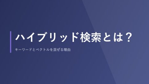 ハイブリッド検索とは？キーワードとベクトルを混ぜる理由