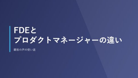 FDEとプロダクトマネージャーの違い｜顧客の声の使い道