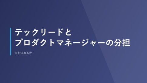 テックリードとプロダクトマネージャーの分担｜何を決めるか