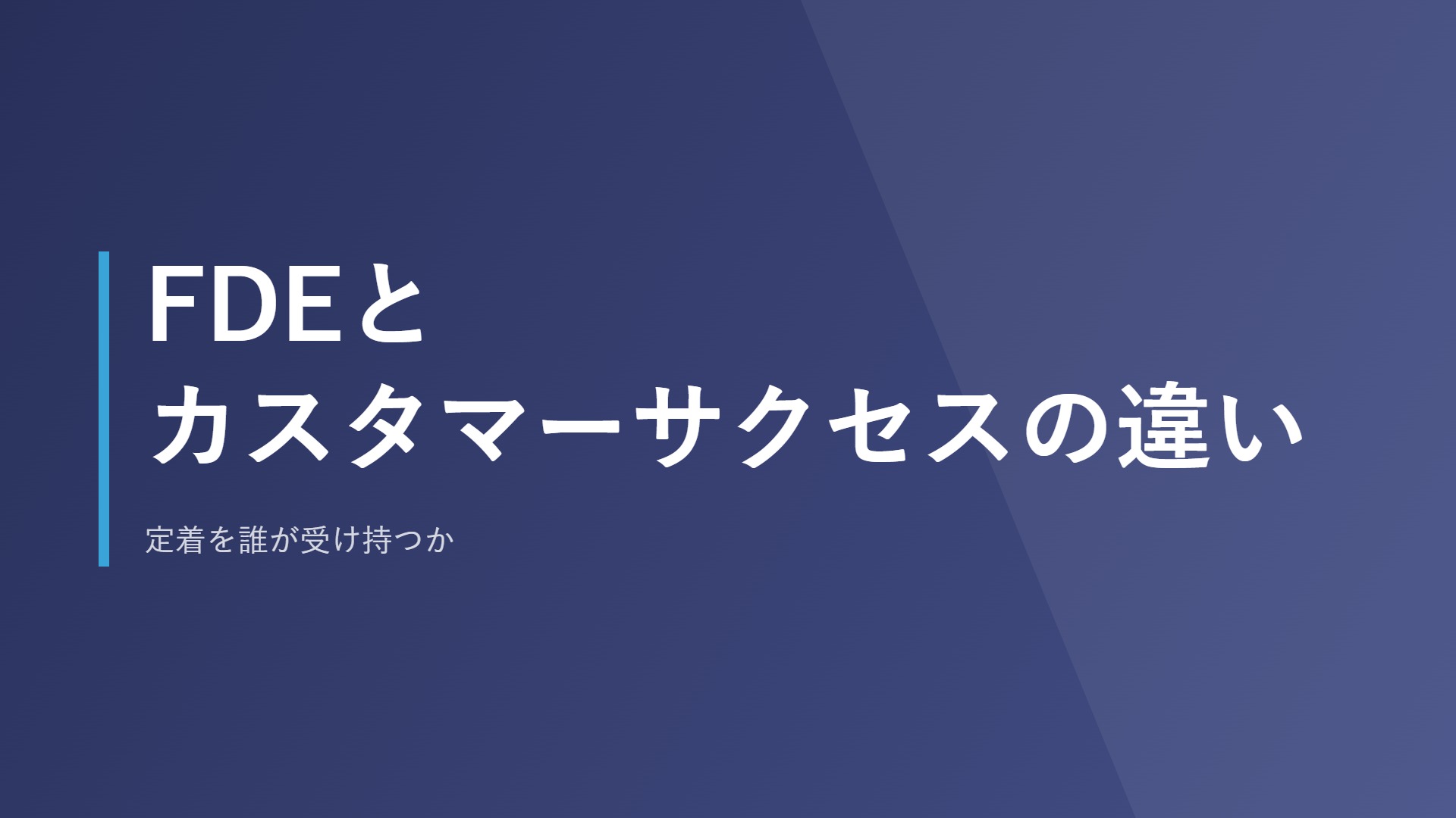 FDEとカスタマーサクセスの違い｜定着を誰が受け持つか
