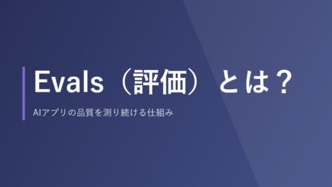 Evals（評価）とは？AIアプリの品質を測り続ける仕組み