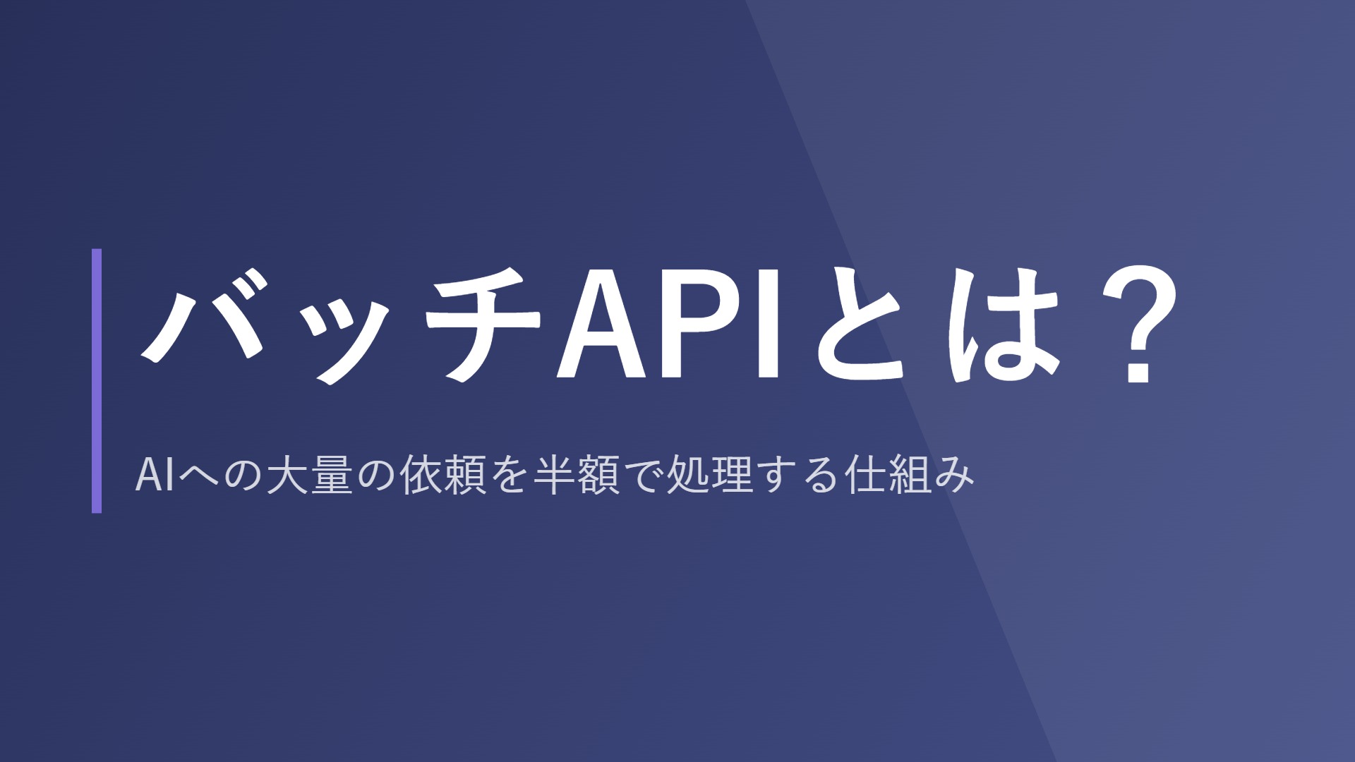 バッチAPIとは？AIへの大量の依頼を半額で処理する仕組み