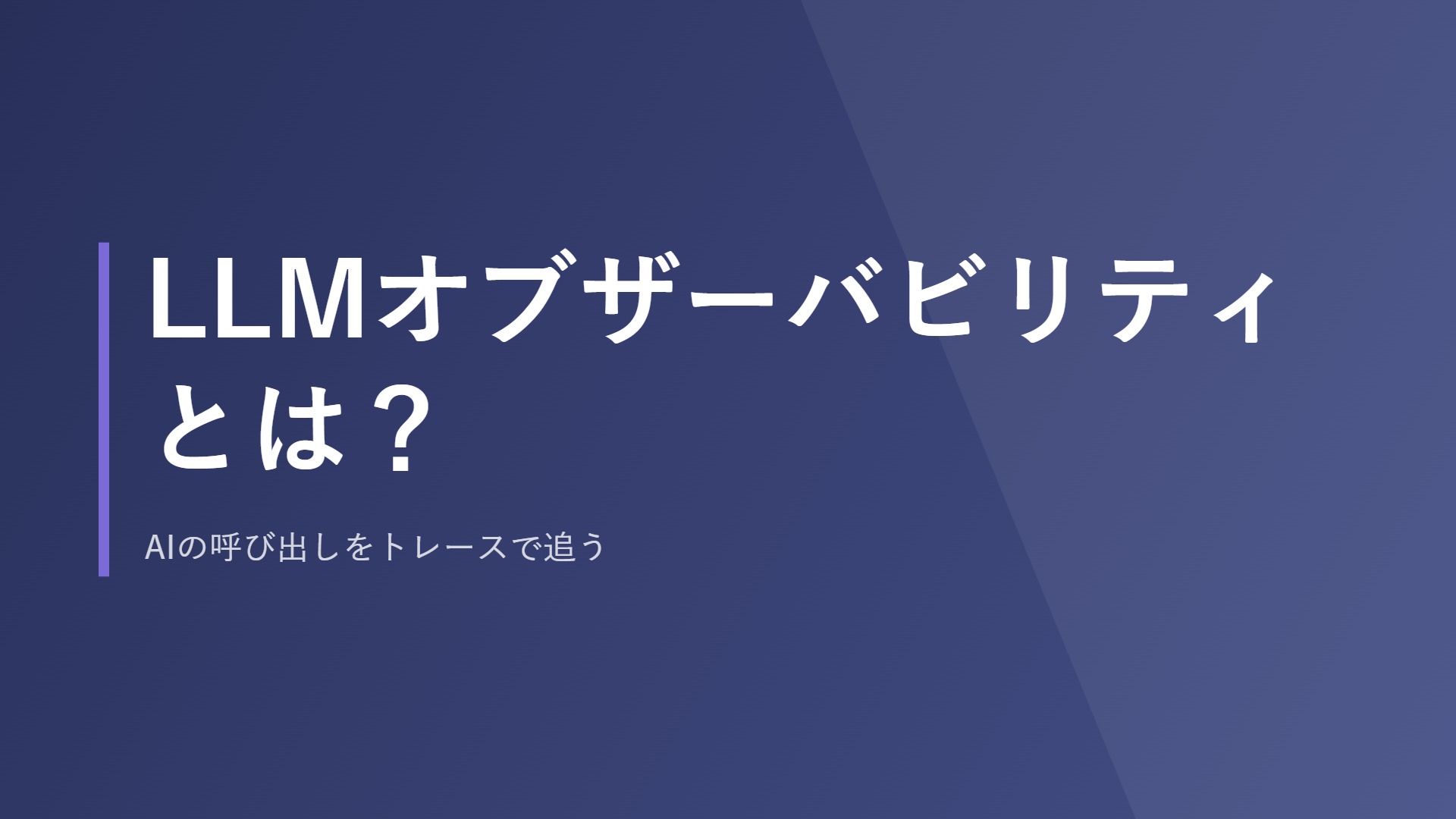 LLMオブザーバビリティとは？AIの呼び出しをトレースで追う